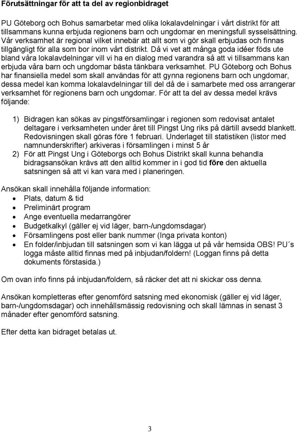 Då vi vet att många goda idéer föds ute bland våra lokalavdelningar vill vi ha en dialog med varandra så att vi tillsammans kan erbjuda våra barn och ungdomar bästa tänkbara verksamhet.