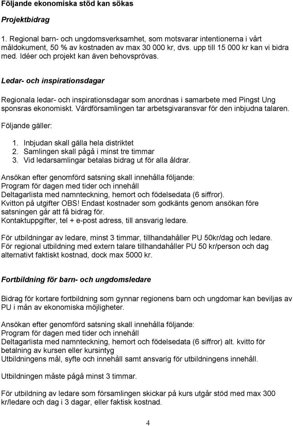 Ledar- och inspirationsdagar Regionala ledar- och inspirationsdagar som anordnas i samarbete med Pingst Ung sponsras ekonomiskt. Värdförsamlingen tar arbetsgivaransvar för den inbjudna talaren.
