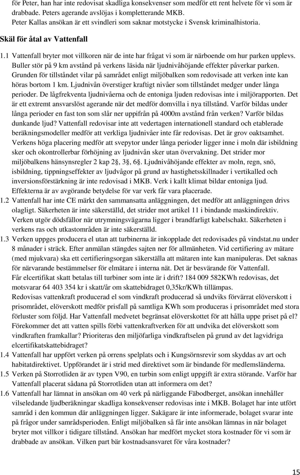 1 Vattenfall bryter mot villkoren när de inte har frågat vi som är närboende om hur parken upplevs. Buller stör på 9 km avstånd på verkens läsida när ljudnivåhöjande effekter påverkar parken.