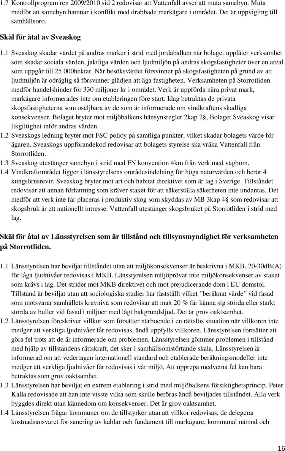 1 Sveaskog skadar värdet på andras marker i strid med jordabalken när bolaget upplåter verksamhet som skadar sociala värden, jaktliga värden och ljudmiljön på andras skogsfastigheter över en areal