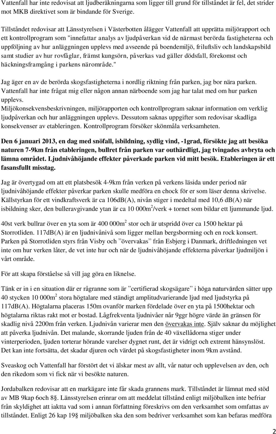 och uppföljning av hur anläggningen upplevs med avseende på boendemiljö, friluftsliv och landskapsbild samt studier av hur rovfåglar, främst kungsörn, påverkas vad gäller dödsfall, förekomst och