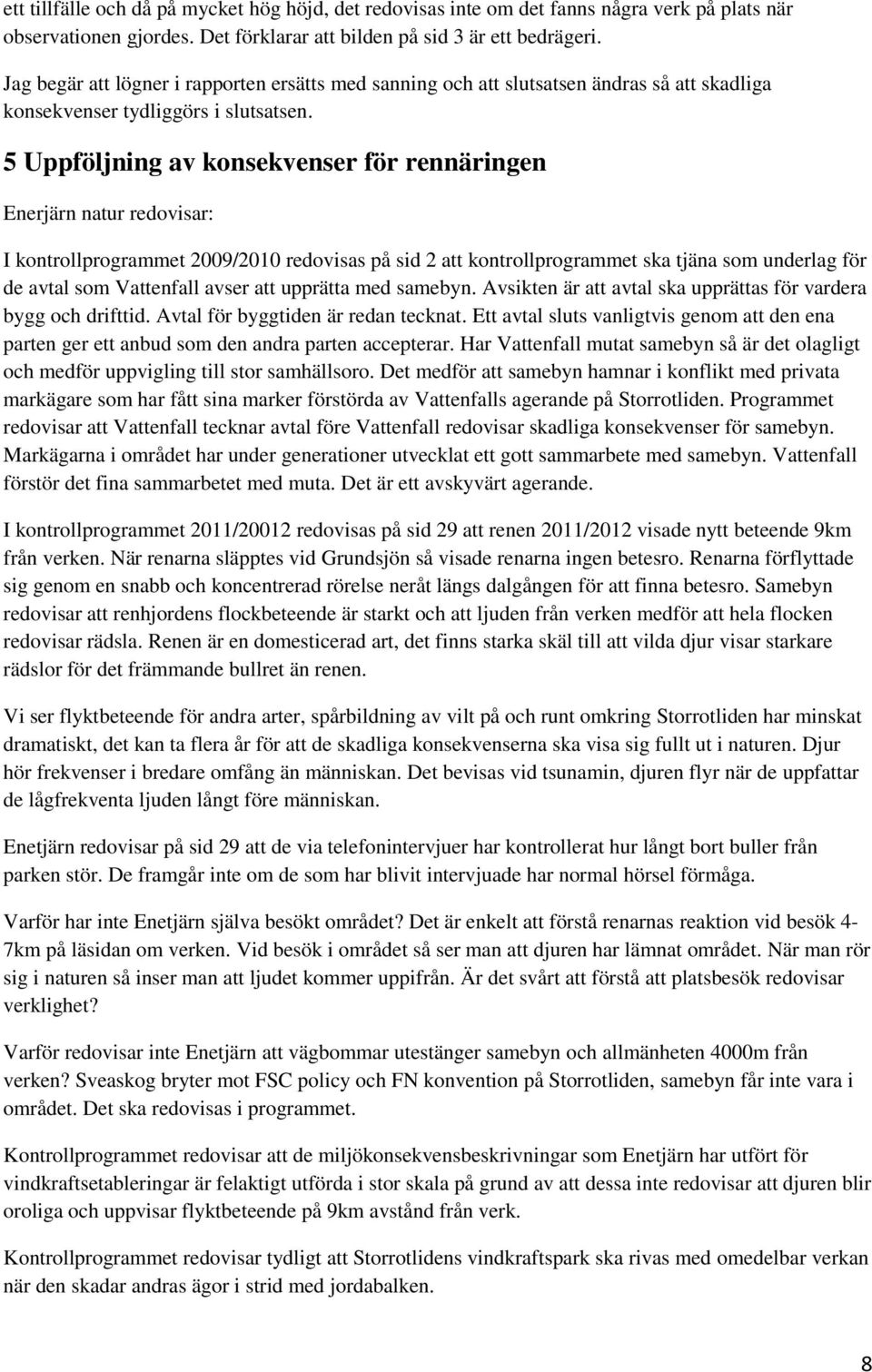 5 Uppföljning av konsekvenser för rennäringen Enerjärn natur redovisar: I kontrollprogrammet 2009/2010 redovisas på sid 2 att kontrollprogrammet ska tjäna som underlag för de avtal som Vattenfall