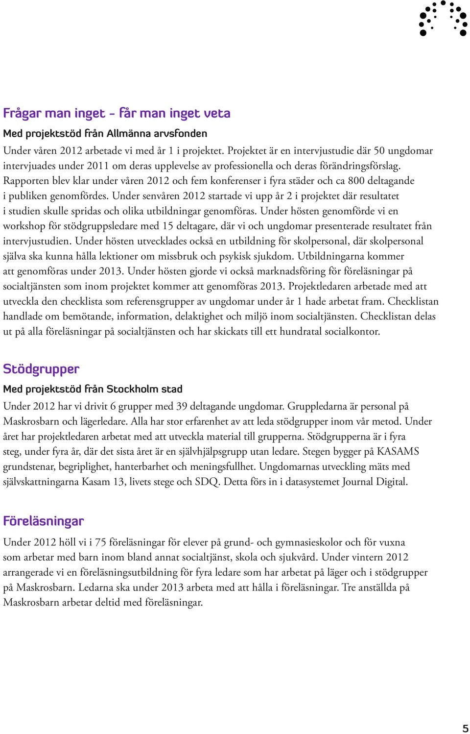 Rapporten blev klar under våren 2012 och fem konferenser i fyra städer och ca 800 deltagande i publiken genomfördes.