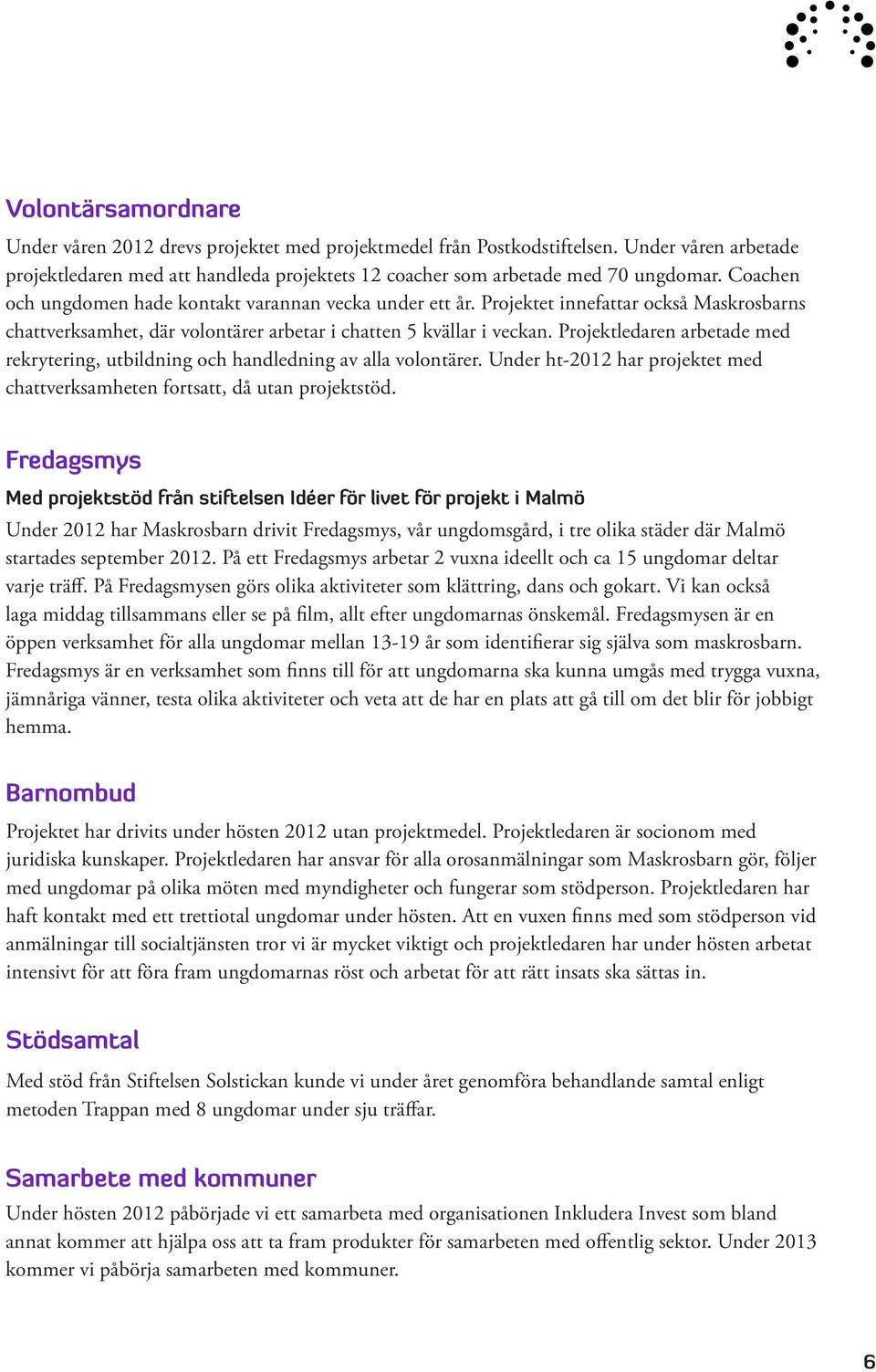 Projektledaren arbetade med rekrytering, utbildning och handledning av alla volontärer. Under ht-2012 har projektet med chattverksamheten fortsatt, då utan projektstöd.