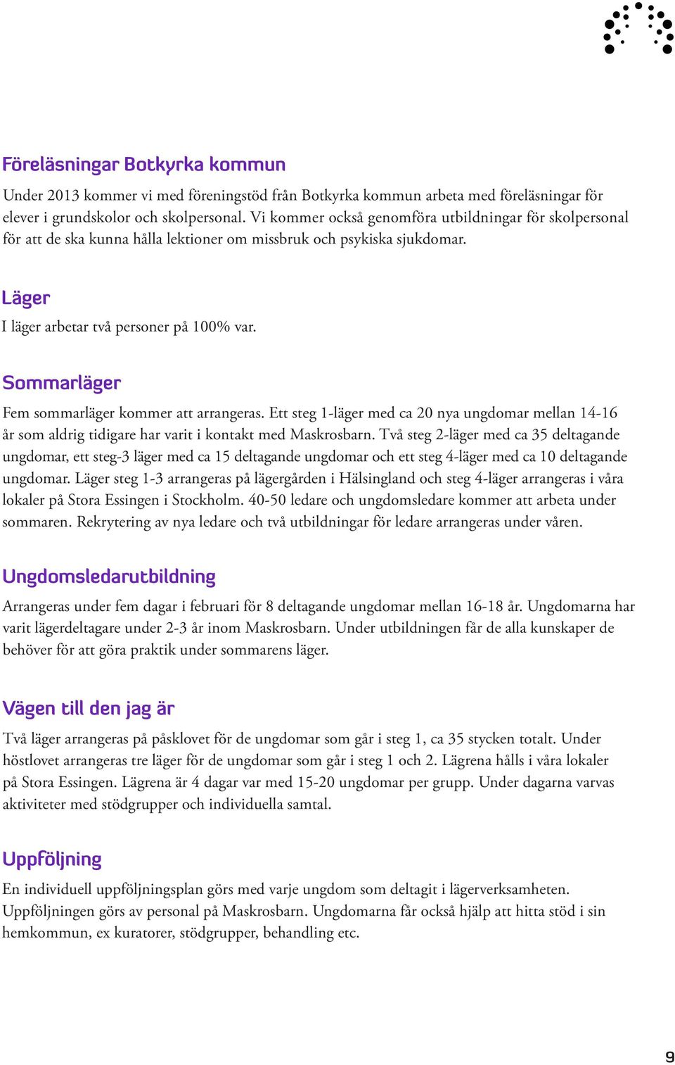 Sommarläger Fem sommarläger kommer att arrangeras. Ett steg 1-läger med ca 20 nya ungdomar mellan 14-16 år som aldrig tidigare har varit i kontakt med Maskrosbarn.