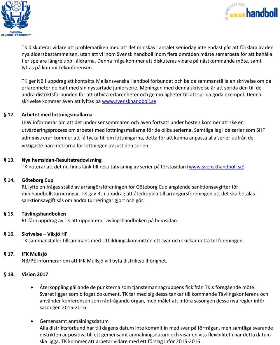 TK ger NB i uppdrag att kontakta Mellansvenska Handbollförbundet och be de sammanställa en skrivelse om de erfarenheter de haft med sin nystartade juniorserie.