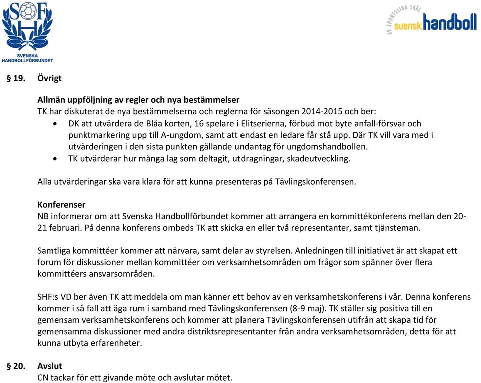 Där TK vill vara med i utvärderingen i den sista punkten gällande undantag för ungdomshandbollen. TK utvärderar hur många lag som deltagit, utdragningar, skadeutveckling.