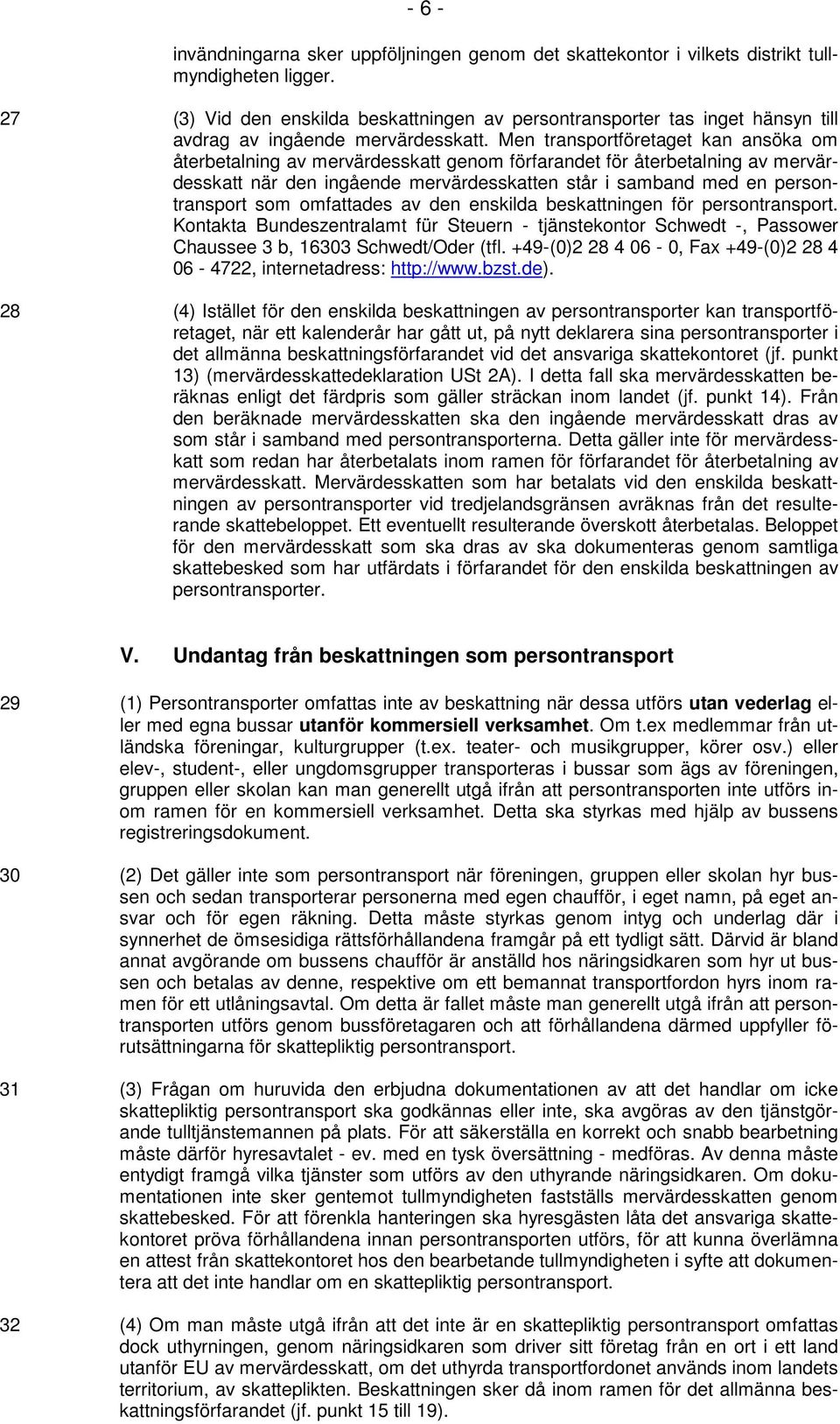 Men transportföretaget kan ansöka om återbetalning av mervärdesskatt genom förfarandet för återbetalning av mervärdesskatt när den ingående mervärdesskatten står i samband med en persontransport som