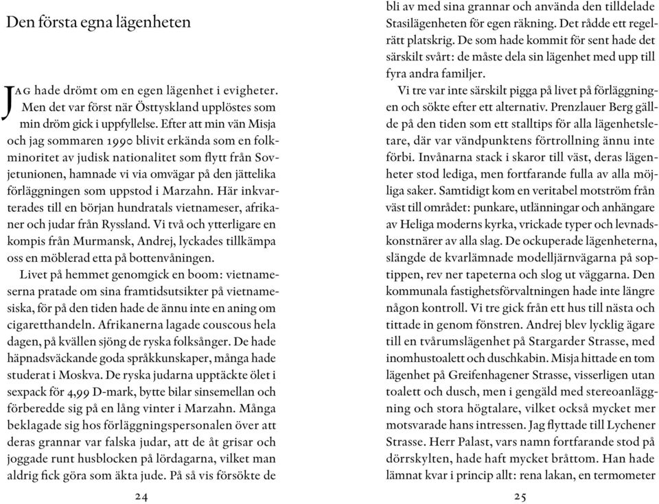 uppstod i Marzahn. Här inkvarterades till en början hundratals vietnameser, afrikaner och judar från Ryssland.