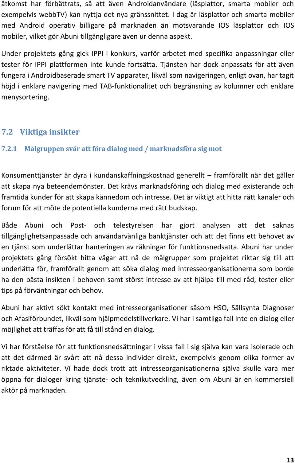 Under projektets gång gick IPPI i konkurs, varför arbetet med specifika anpassningar eller tester för IPPI plattformen inte kunde fortsätta.