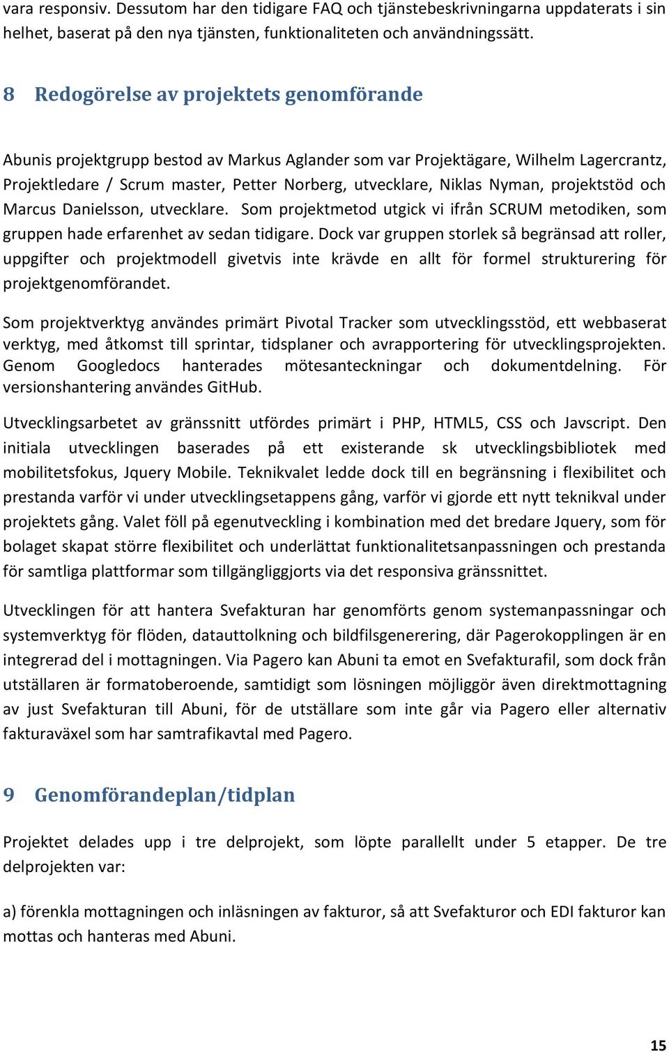 Nyman, projektstöd och Marcus Danielsson, utvecklare. Som projektmetod utgick vi ifrån SCRUM metodiken, som gruppen hade erfarenhet av sedan tidigare.