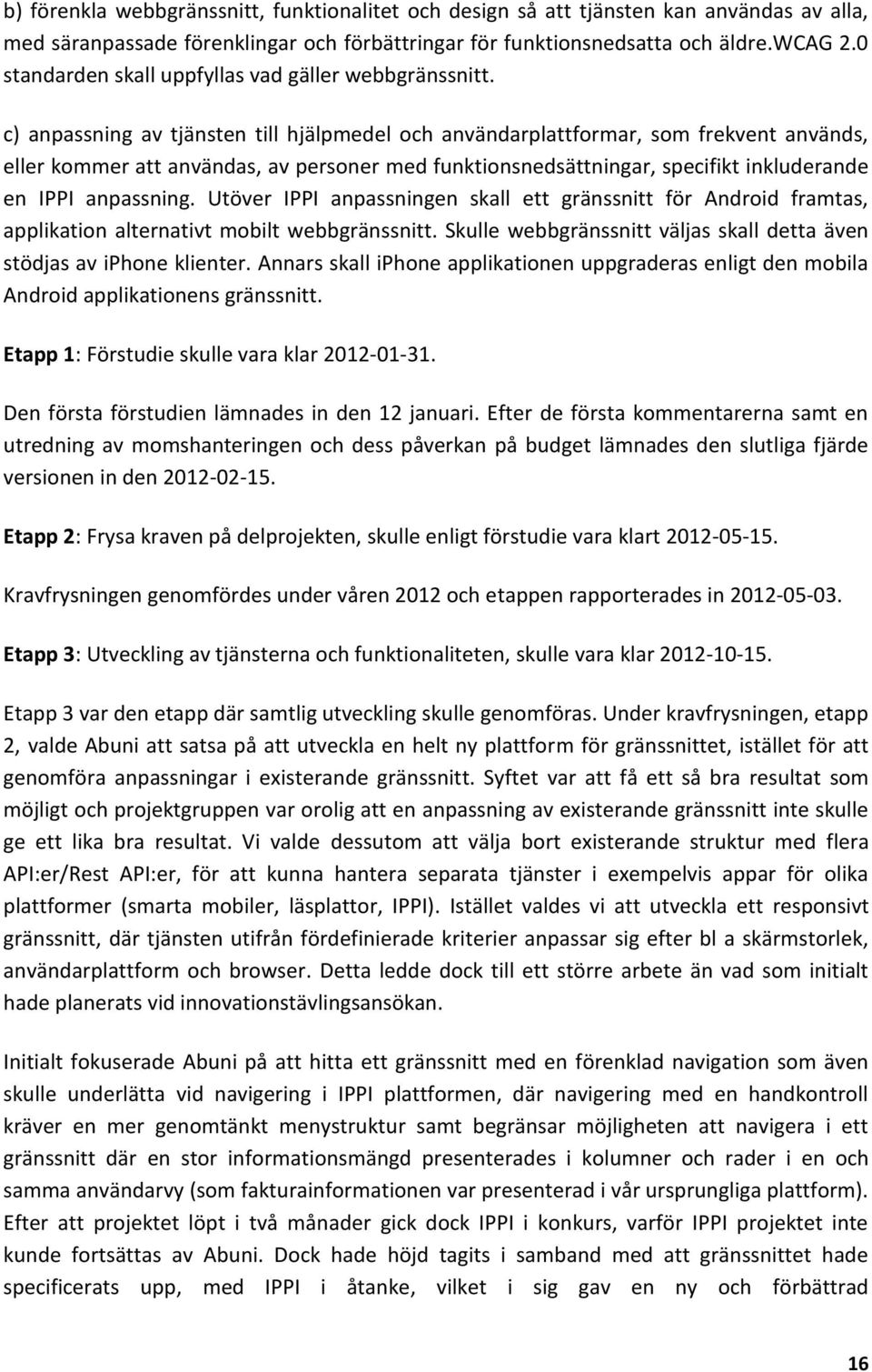 c) anpassning av tjänsten till hjälpmedel och användarplattformar, som frekvent används, eller kommer att användas, av personer med funktionsnedsättningar, specifikt inkluderande en IPPI anpassning.