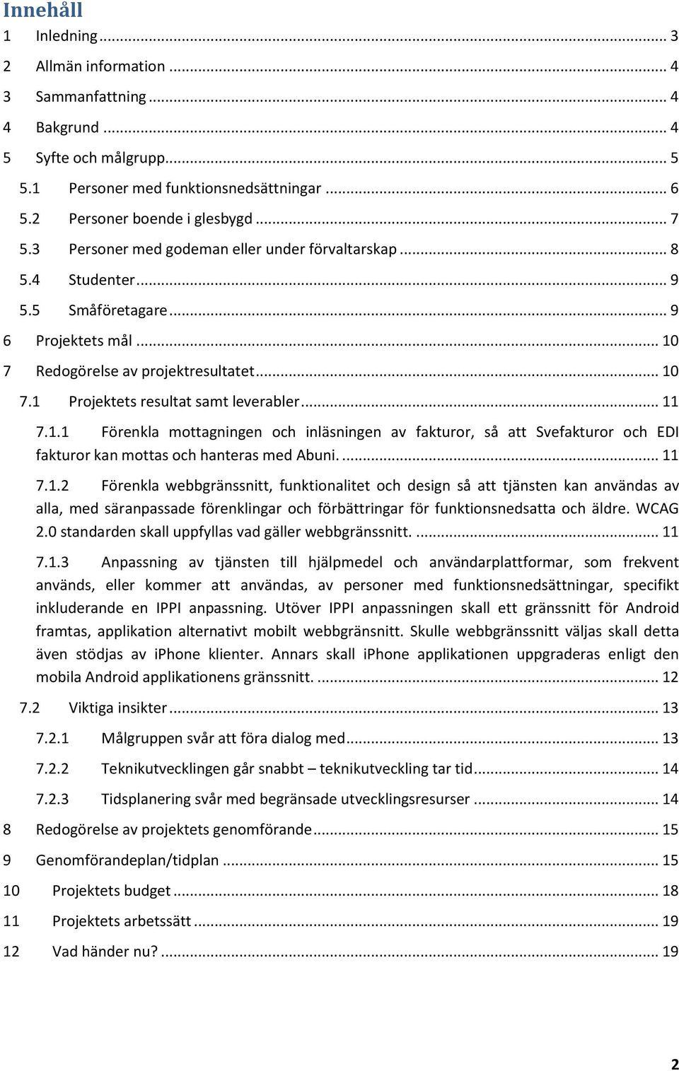 .. 11 7.1.1 Förenkla mottagningen och inläsningen av fakturor, så att Svefakturor och EDI fakturor kan mottas och hanteras med Abuni.... 11 7.1.2 Förenkla webbgränssnitt, funktionalitet och design så att tjänsten kan användas av alla, med säranpassade förenklingar och förbättringar för funktionsnedsatta och äldre.