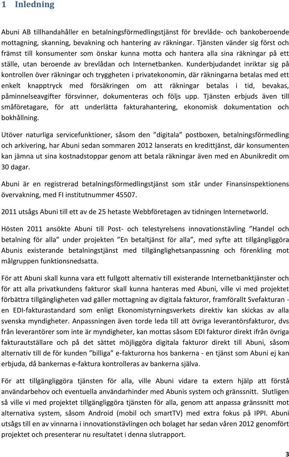 Kunderbjudandet inriktar sig på kontrollen över räkningar och tryggheten i privatekonomin, där räkningarna betalas med ett enkelt knapptryck med försäkringen om att räkningar betalas i tid, bevakas,