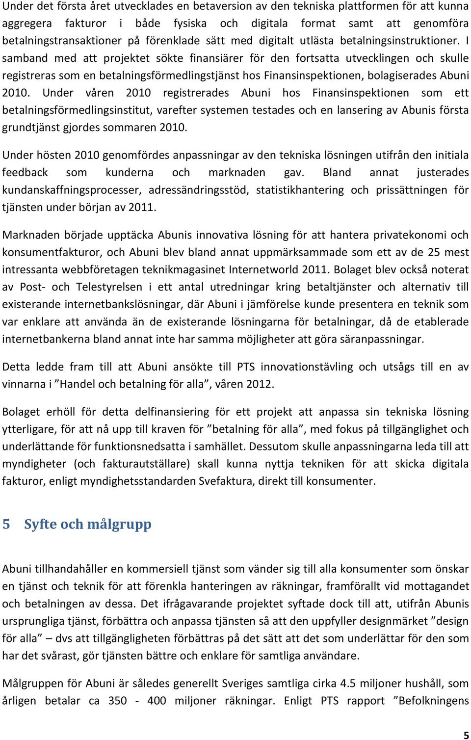 I samband med att projektet sökte finansiärer för den fortsatta utvecklingen och skulle registreras som en betalningsförmedlingstjänst hos Finansinspektionen, bolagiserades Abuni 2010.