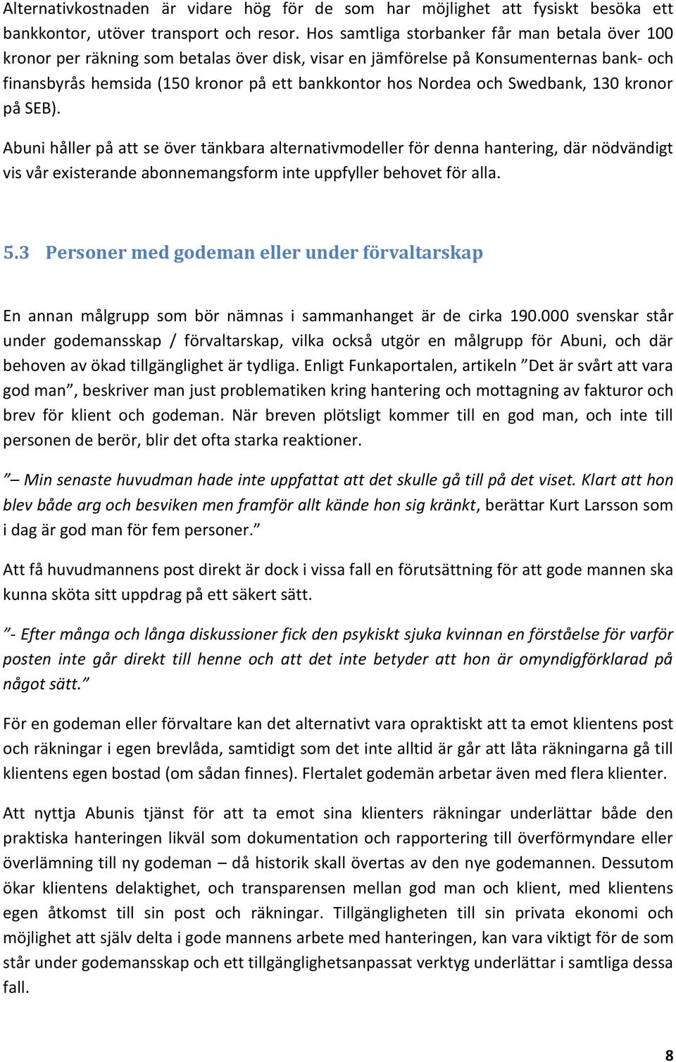 och Swedbank, 130 kronor på SEB). Abuni håller på att se över tänkbara alternativmodeller för denna hantering, där nödvändigt vis vår existerande abonnemangsform inte uppfyller behovet för alla. 5.