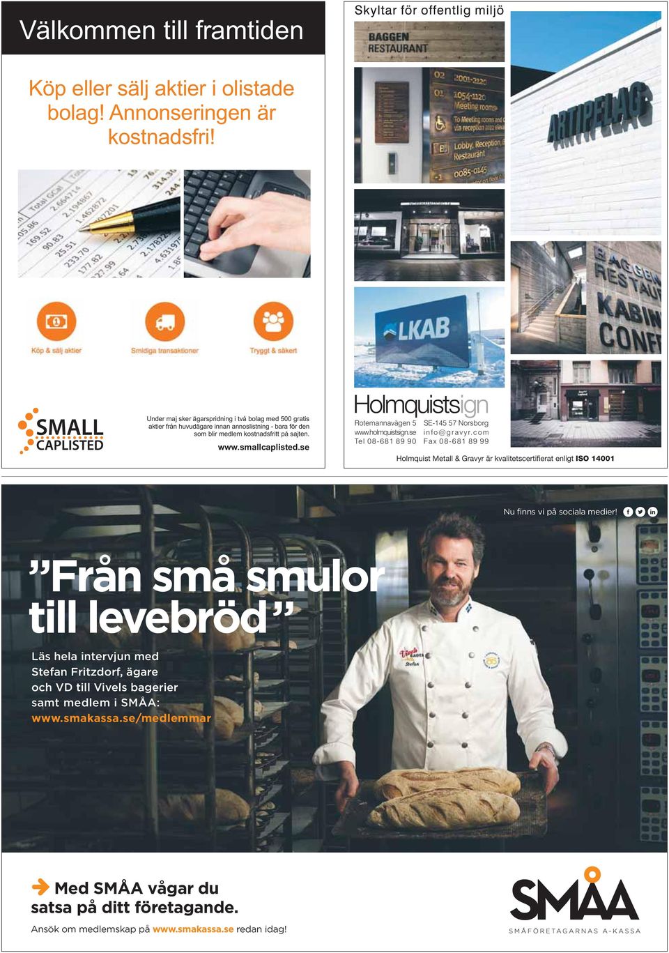 www.smallcaplisted.se Holmquist Metall & Gravyr är kvalitetscertifierat enligt ISO 14001 Nu finns vi på sociala medier!