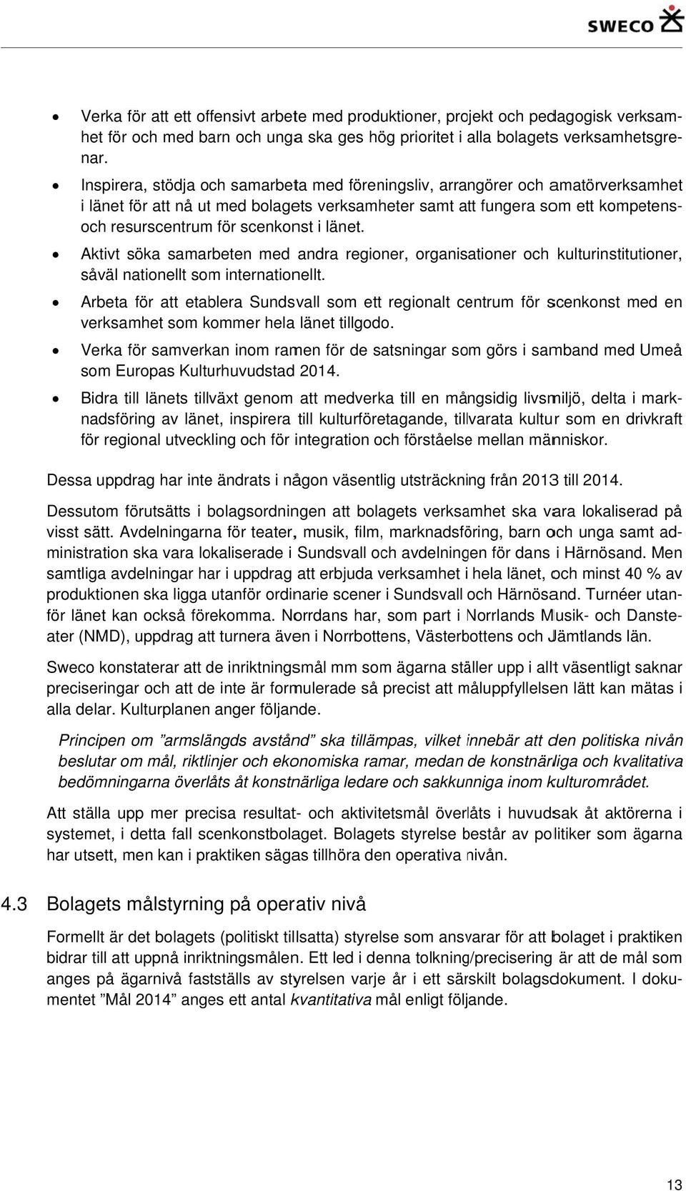 Inspirera, stödja och samarbeta med föreningsliv, arrangörer och amatörverksamhet Aktivt söka samarbeten med andra regioner, organisationer och kulturinstitutioner, såväl nationellt som