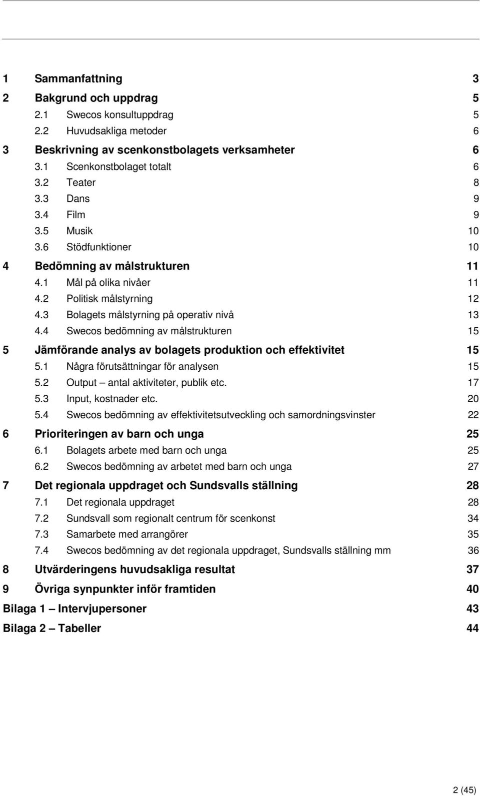 4 Swecos bedömning av målstrukturen 15 5 Jämförande analys av bolagets produktion och effektivitet 15 5.1 Några förutsättningar för analysen 15 5.2 Output antal aktiviteter, publik etc. 17 5.