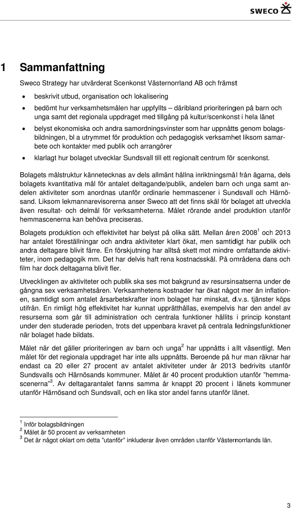 bl a utrymmet för produktion och pedagogisk verksamhet liksom samar- bete och kontakterr med publik och arrangörer klarlagt hur bolaget utvecklar Sundsvall till ett regionalt centrum för scenkonst.