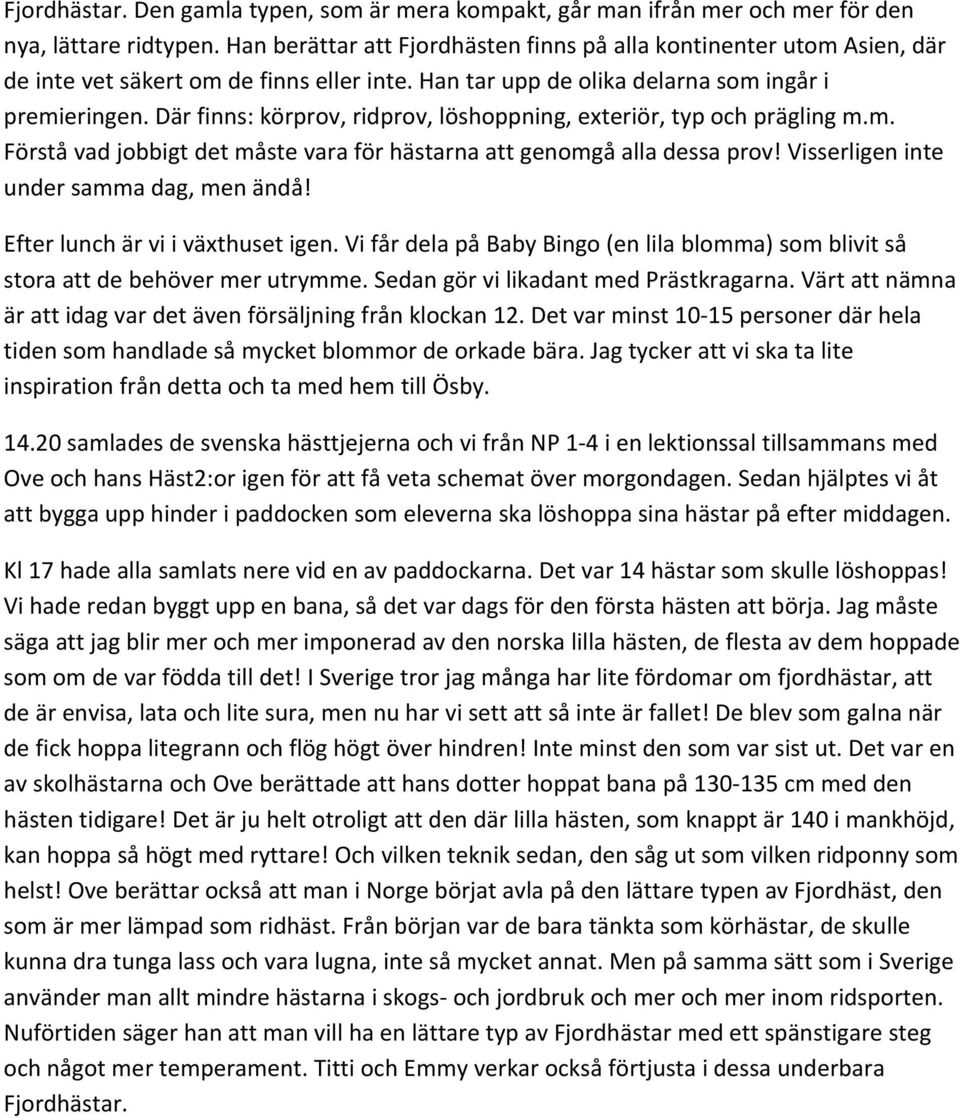 Där finns: körprov, ridprov, löshoppning, exteriör, typ och prägling m.m. Förstå vad jobbigt det måste vara för hästarna att genomgå alla dessa prov! Visserligen inte under samma dag, men ändå!