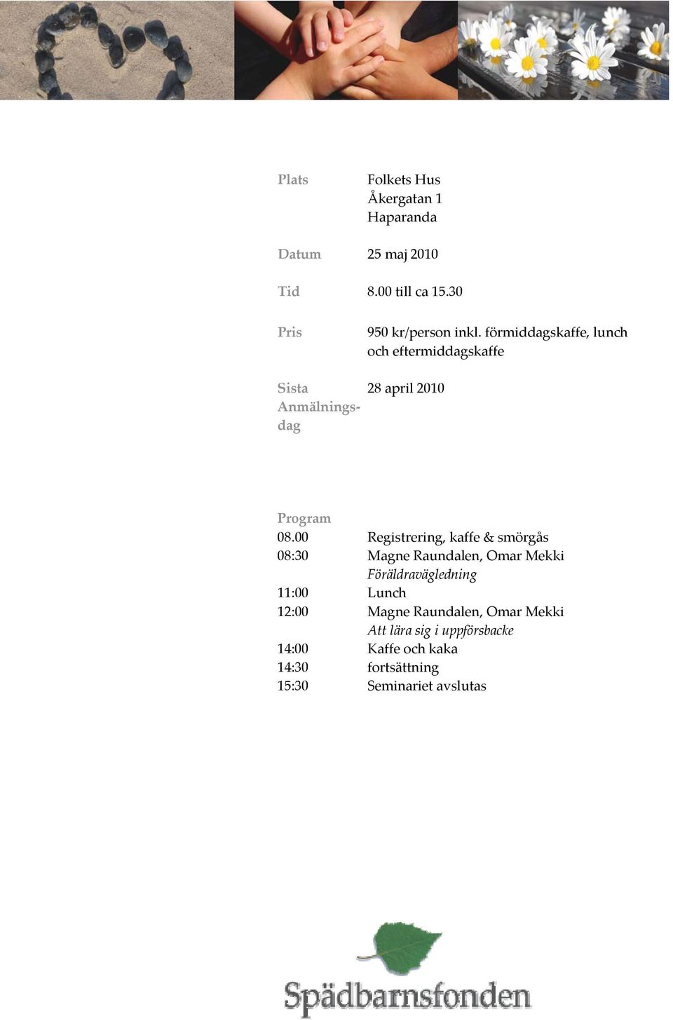 00 Registrering, kaffe & smörgås 08:30 Magne Raundalen, Omar Mekki Föräldravägledning 11:00 Lunch 12:00