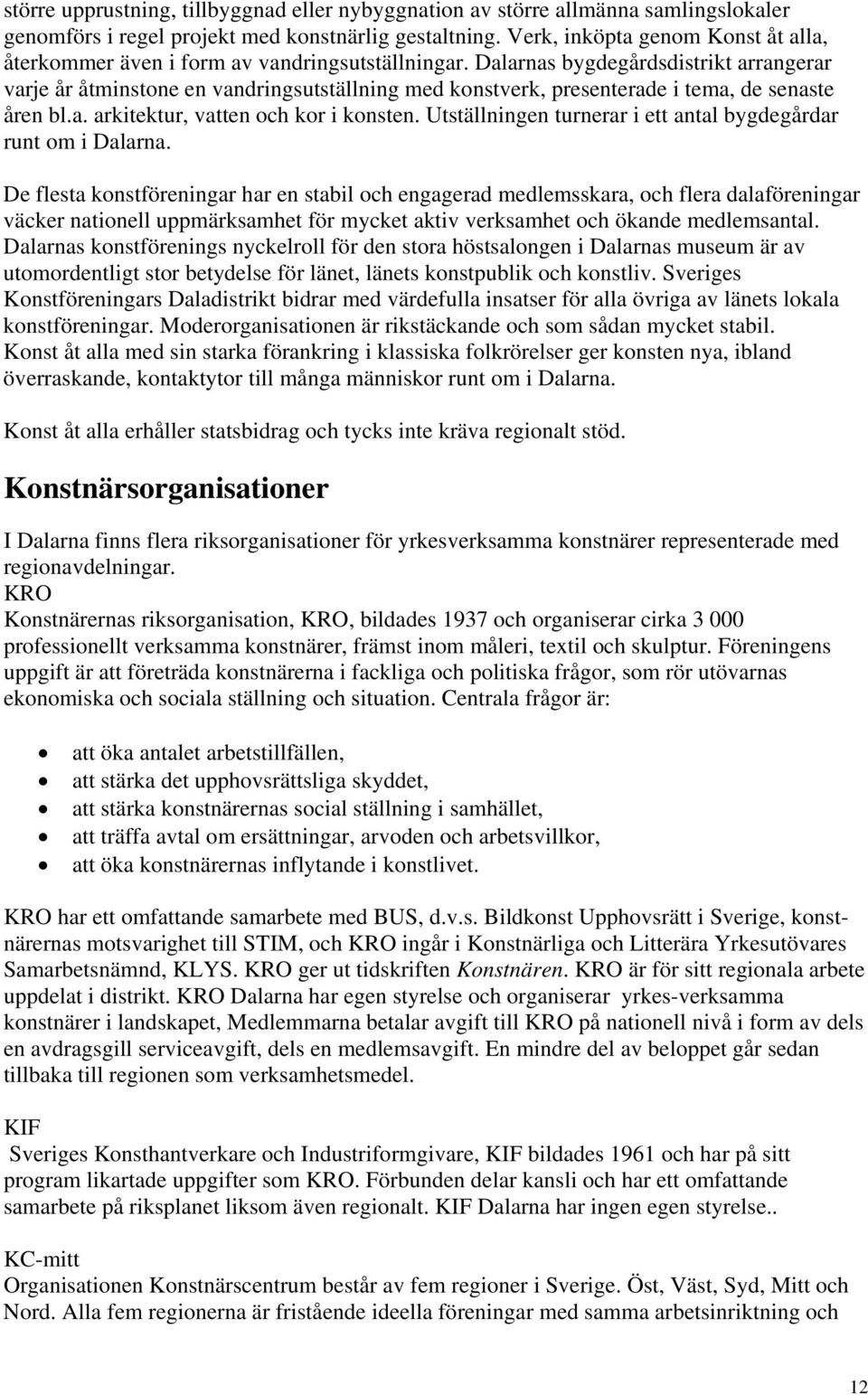 Dalarnas bygdegårdsdistrikt arrangerar varje år åtminstone en vandringsutställning med konstverk, presenterade i tema, de senaste åren bl.a. arkitektur, vatten och kor i konsten.