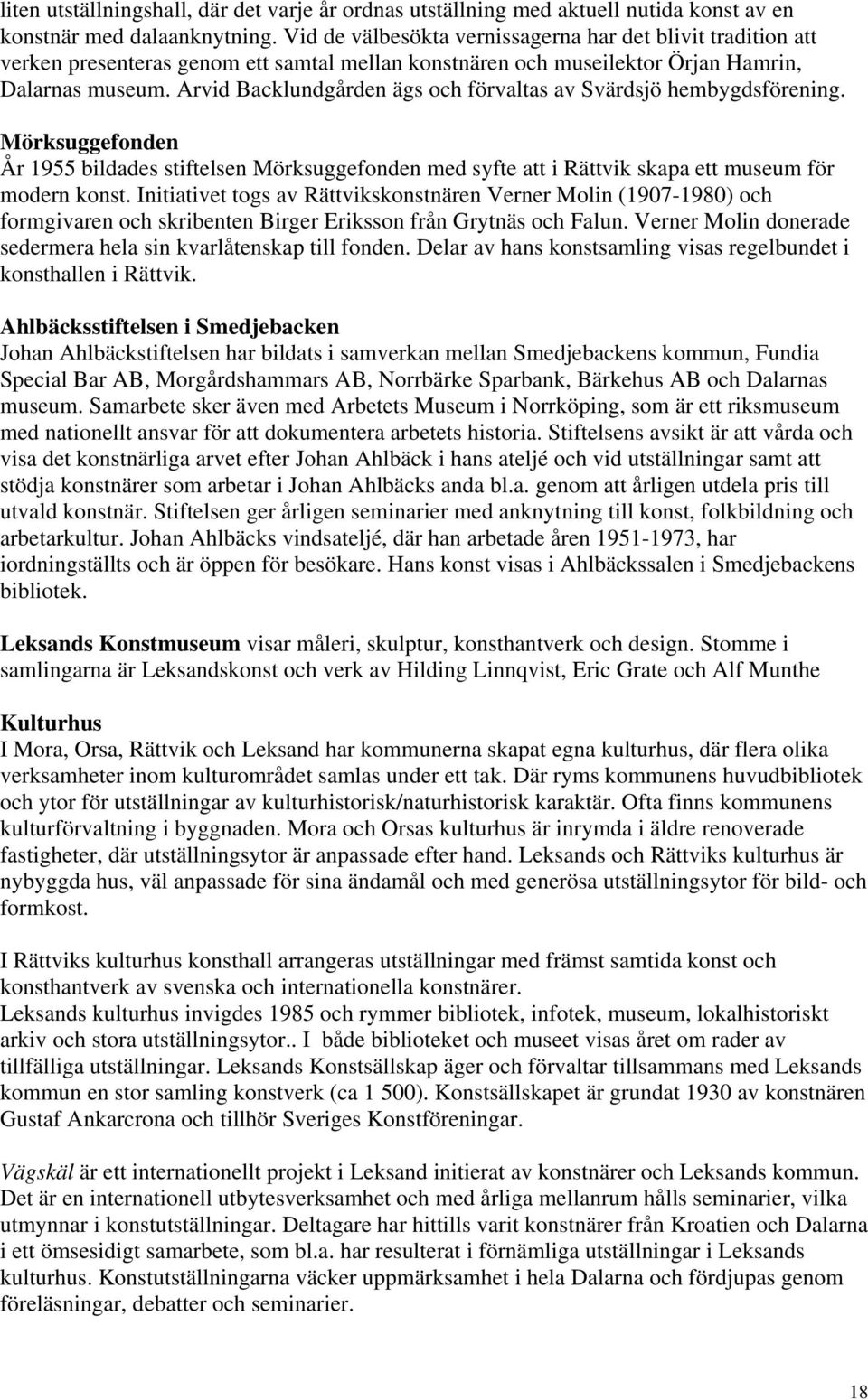 Arvid Backlundgården ägs och förvaltas av Svärdsjö hembygdsförening. Mörksuggefonden År 1955 bildades stiftelsen Mörksuggefonden med syfte att i Rättvik skapa ett museum för modern konst.