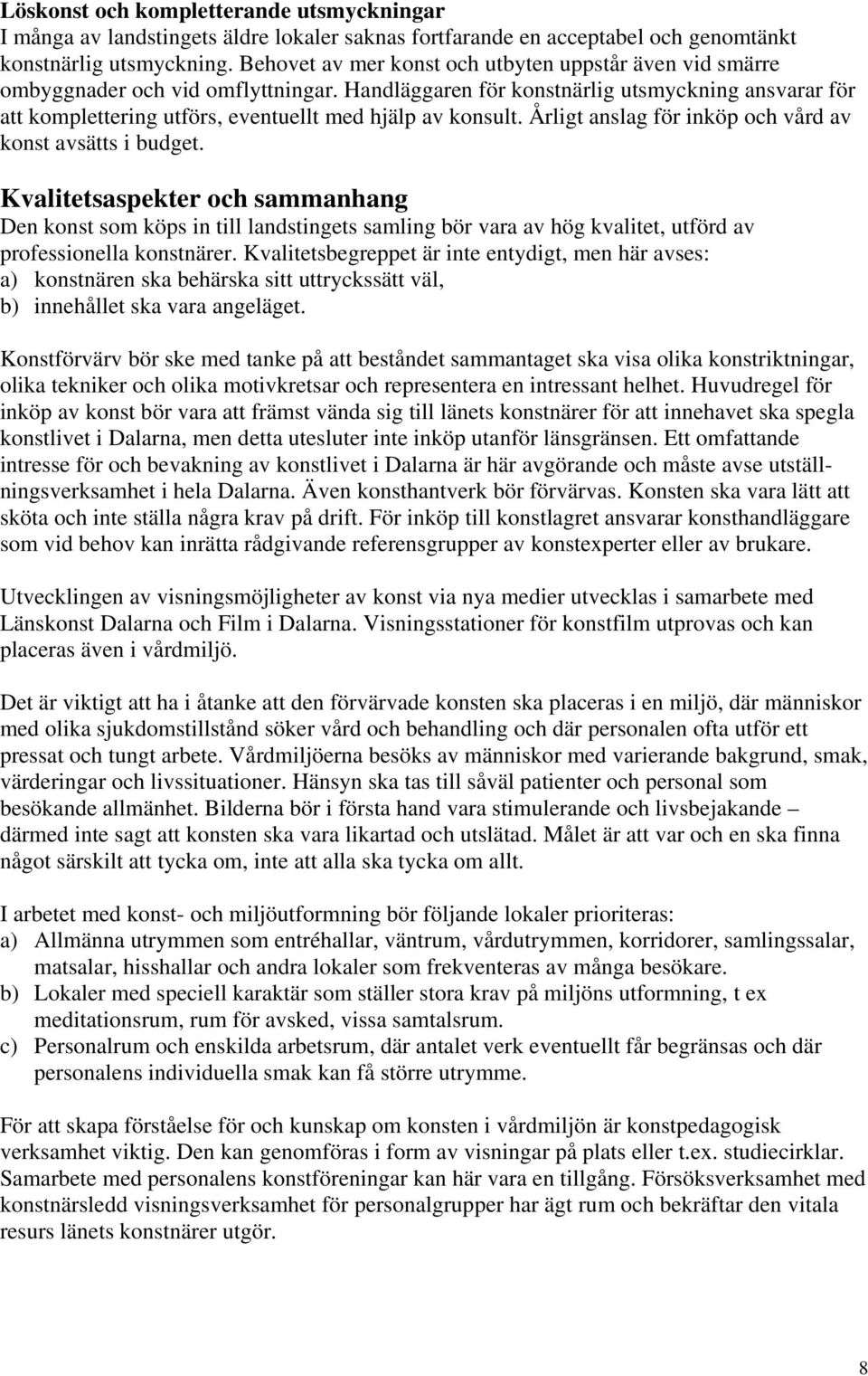 Handläggaren för konstnärlig utsmyckning ansvarar för att komplettering utförs, eventuellt med hjälp av konsult. Årligt anslag för inköp och vård av konst avsätts i budget.