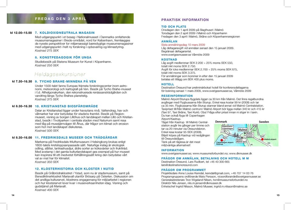 bæredygtige museumsmagasiner med udgangspunkt i helt ny forskning i opbevaring og klimastyring. Kostnad 275 sek 8. KONSTPEDAGOGIK FÖR UNGA Studiebesök på Statens Museum for Kunst i.