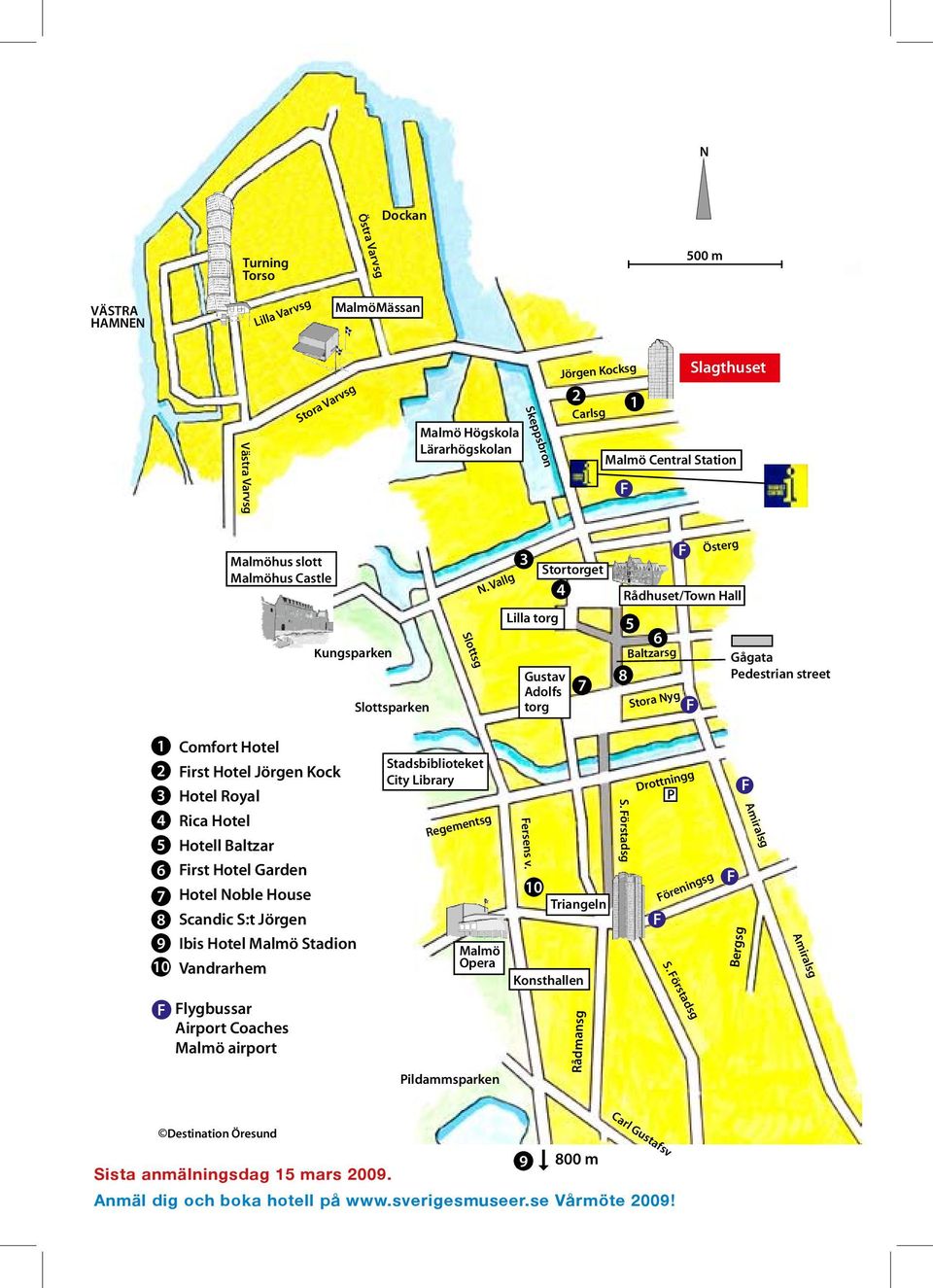 Vallg 3 Lilla torg Stortorget 4 Gustav Adolfs torg 7 8 Rådhuset/Town Hall 5 6 Baltzarsg Stora Nyg Österg Gågata Pedestrian street 1 Comfort Hotel 2 First Hotel Jörgen Kock 3 Hotel Royal 4 Rica Hotel