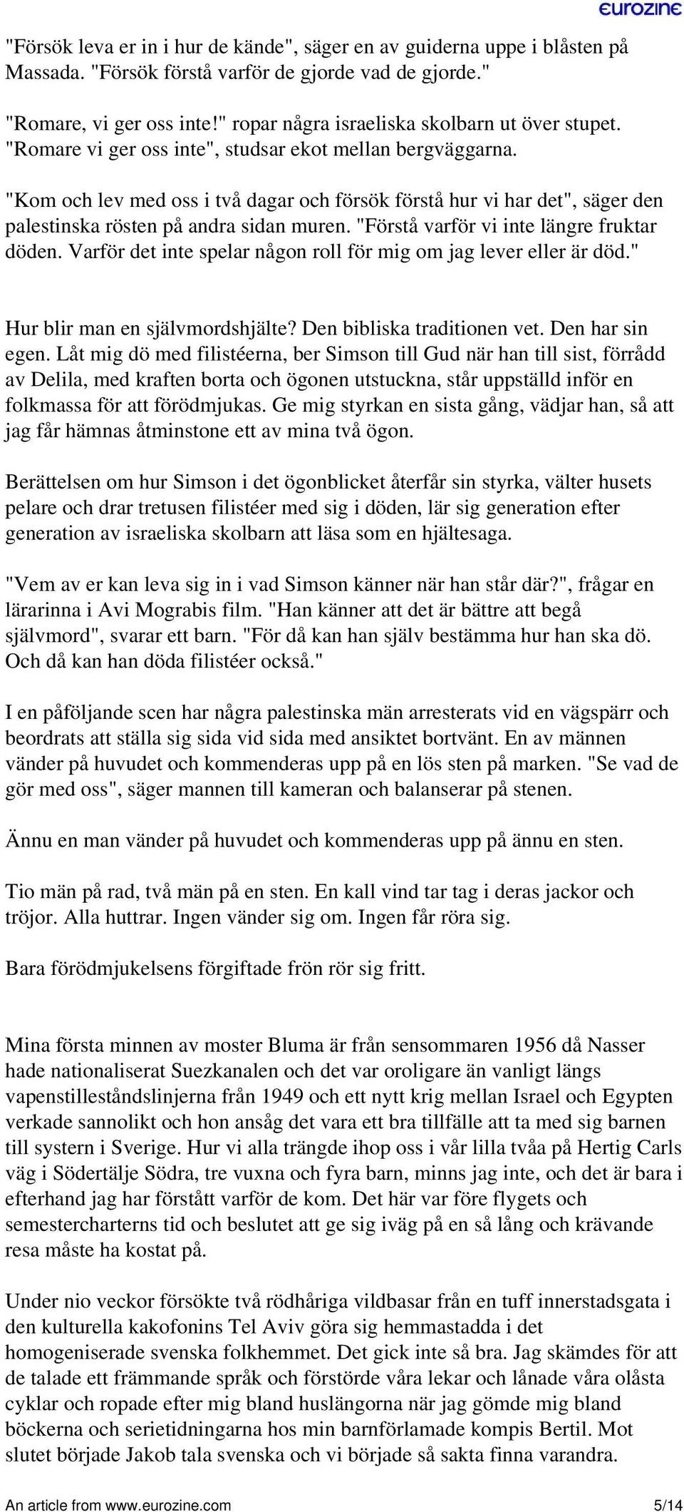 "Kom och lev med oss i två dagar och försök förstå hur vi har det", säger den palestinska rösten på andra sidan muren. "Förstå varför vi inte längre fruktar döden.