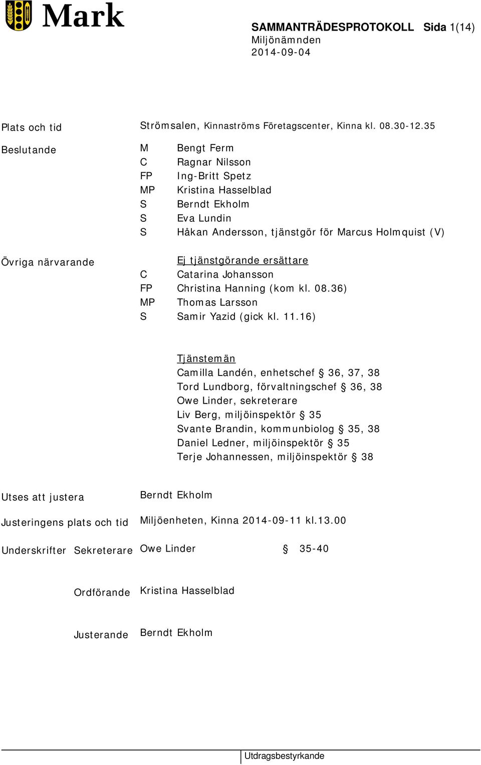 tjänstgörande ersättare C Catarina Johansson FP Christina Hanning (kom kl. 08.36) MP Thomas Larsson S Samir Yazid (gick kl. 11.