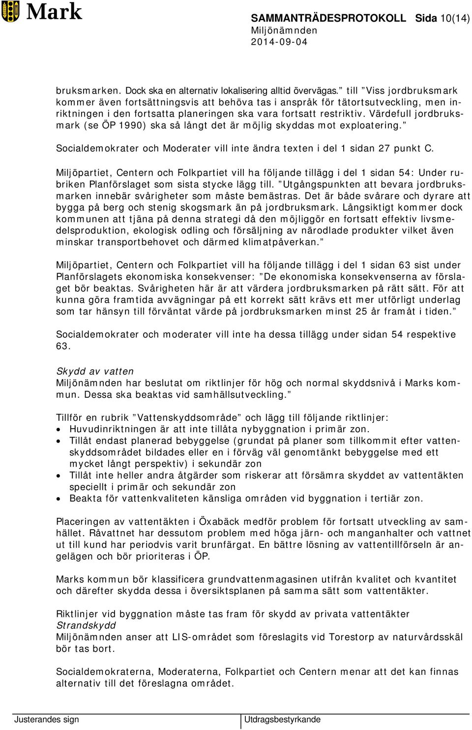 Värdefull jordbruksmark (se ÖP 1990) ska så långt det är möjlig skyddas mot exploatering. Socialdemokrater och Moderater vill inte ändra texten i del 1 sidan 27 punkt C.