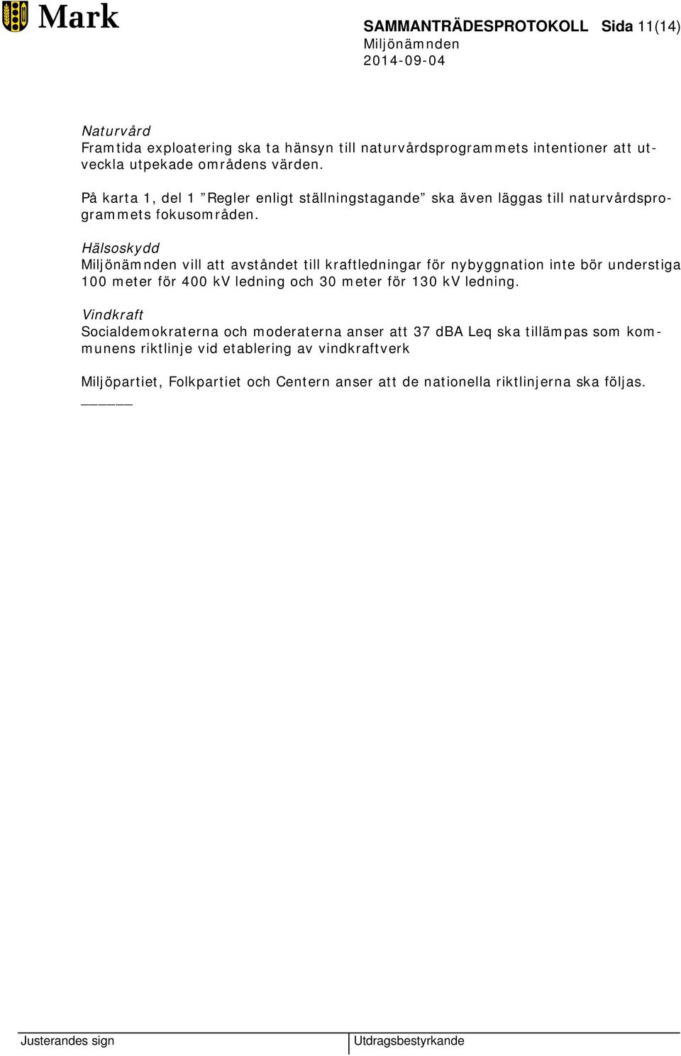 Hälsoskydd vill att avståndet till kraftledningar för nybyggnation inte bör understiga 100 meter för 400 kv ledning och 30 meter för 130 kv ledning.