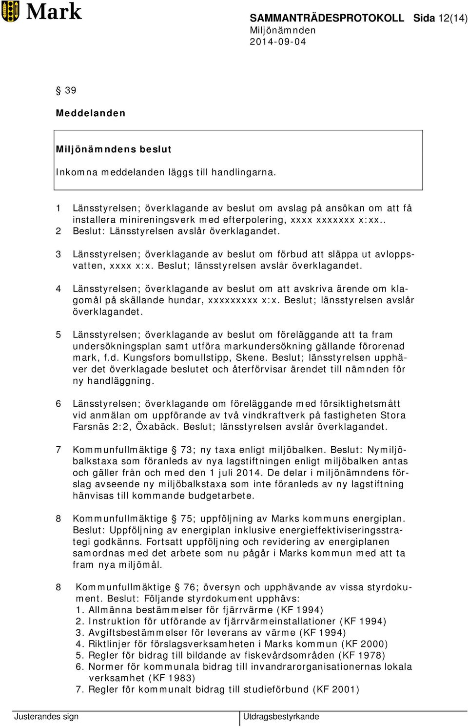 3 Länsstyrelsen; överklagande av beslut om förbud att släppa ut avloppsvatten, xxxx x:x. Beslut; länsstyrelsen avslår överklagandet.