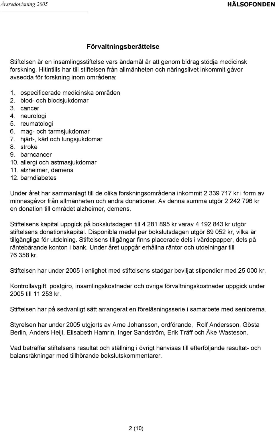 neurologi 5. reumatologi 6. mag- och tarmsjukdomar 7. hjärt-, kärl och lungsjukdomar 8. stroke 9. barncancer 10. allergi och astmasjukdomar 11. alzheimer, demens 12.