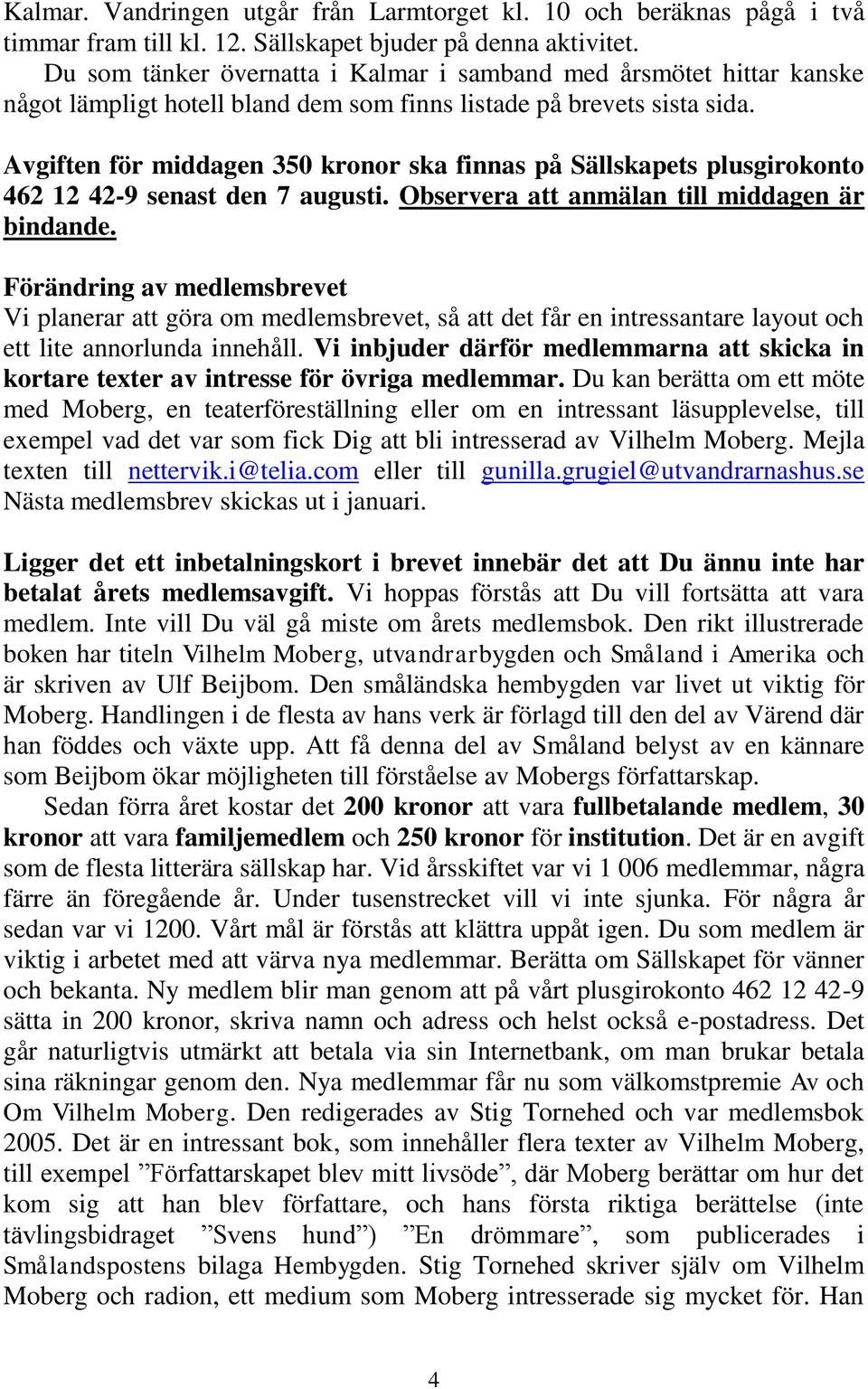 Avgiften för middagen 350 kronor ska finnas på Sällskapets plusgirokonto 462 12 42-9 senast den 7 augusti. Observera att anmälan till middagen är bindande.