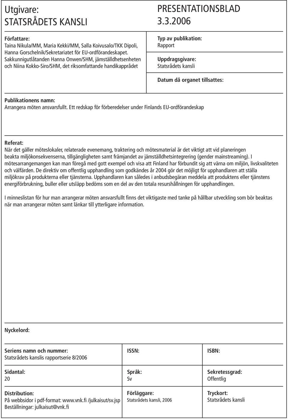 3.2006 Typ av publikation: Rapport Uppdragsgivare: Statsrådets kansli Datum då organet tillsattes: Publikationens namn: Arrangera möten ansvarsfullt.