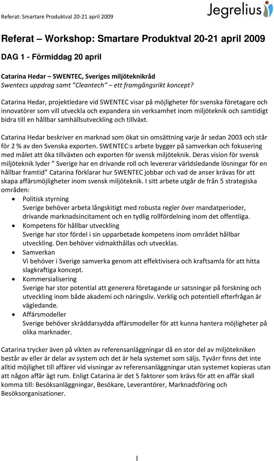 hållbar samhällsutveckling och tillväxt. Catarina Hedar beskriver en marknad som ökat sin omsättning varje år sedan 2003 och står för 2 % av den Svenska exporten.