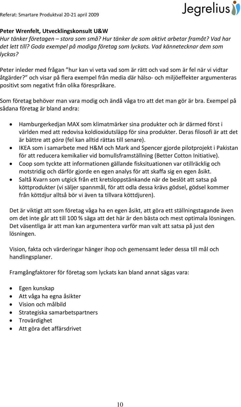 och visar på flera exempel från media där hälso och miljöeffekter argumenteras positivt som negativt från olika förespråkare.