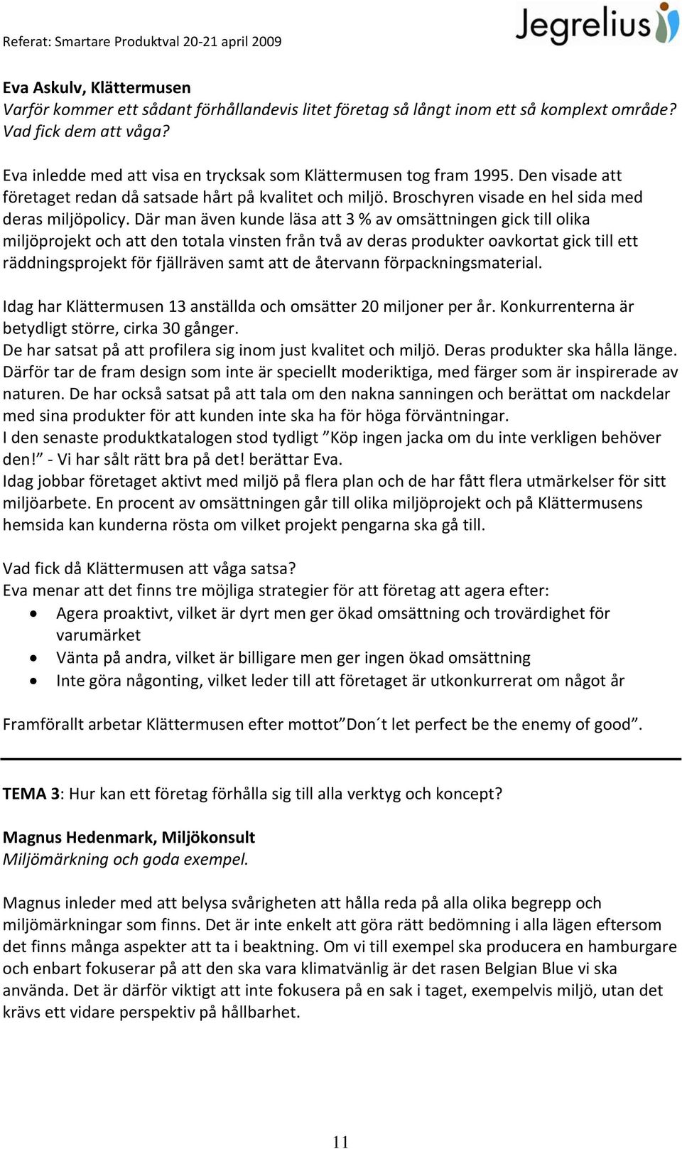 Där man även kunde läsa att 3 % av omsättningen gick till olika miljöprojekt och att den totala vinsten från två av deras produkter oavkortat gick till ett räddningsprojekt för fjällräven samt att de