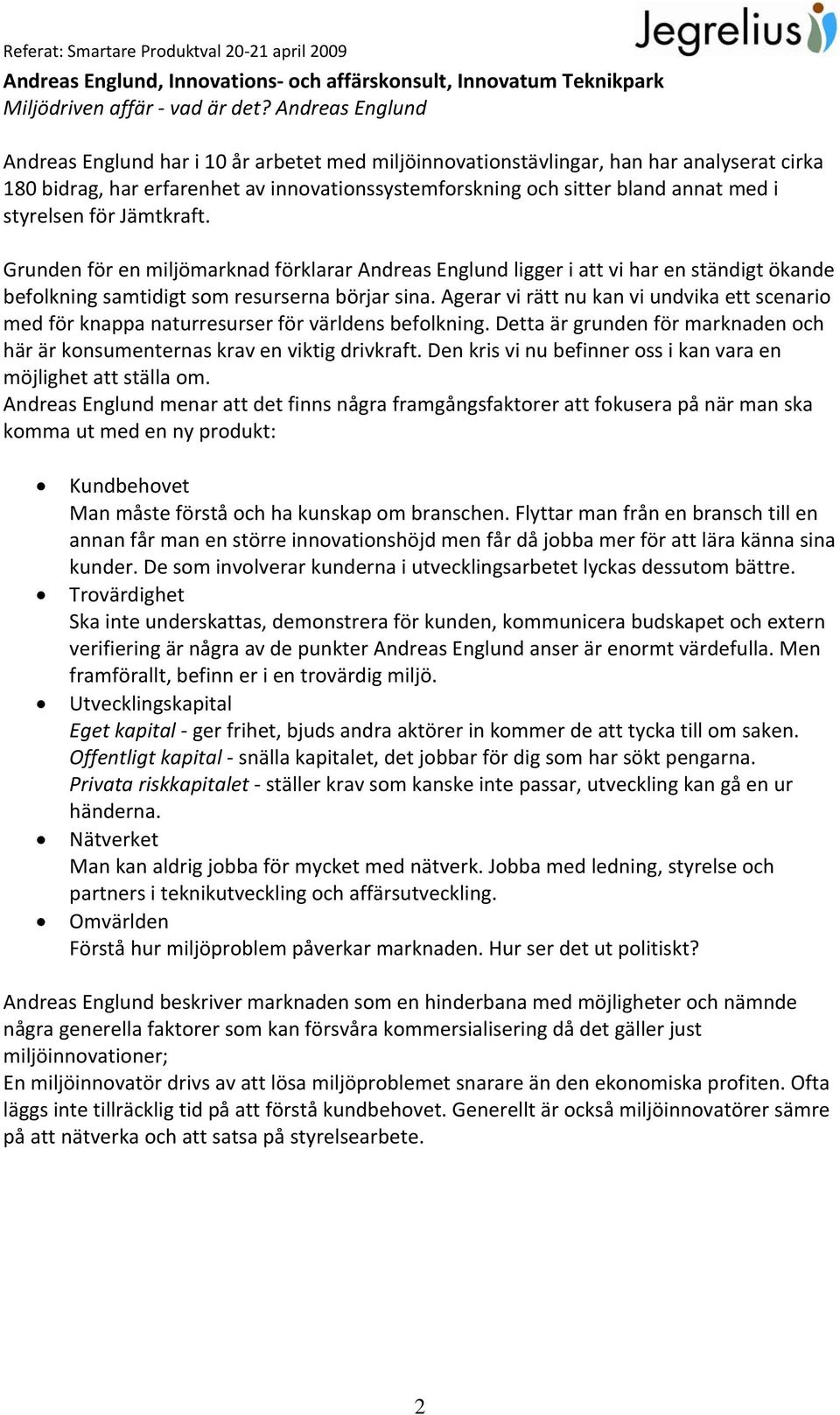 styrelsen för Jämtkraft. Grunden för en miljömarknad förklarar Andreas Englund ligger i att vi har en ständigt ökande befolkning samtidigt som resurserna börjar sina.