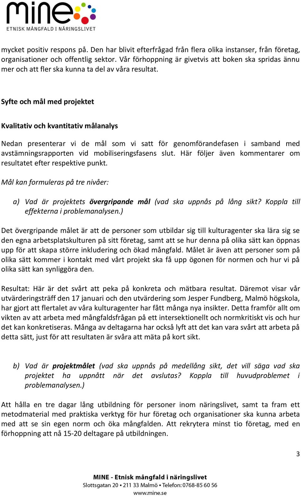 Syfte och mål med projektet Kvalitativ och kvantitativ målanalys Nedan presenterar vi de mål som vi satt för genomförandefasen i samband med avstämningsrapporten vid mobiliseringsfasens slut.