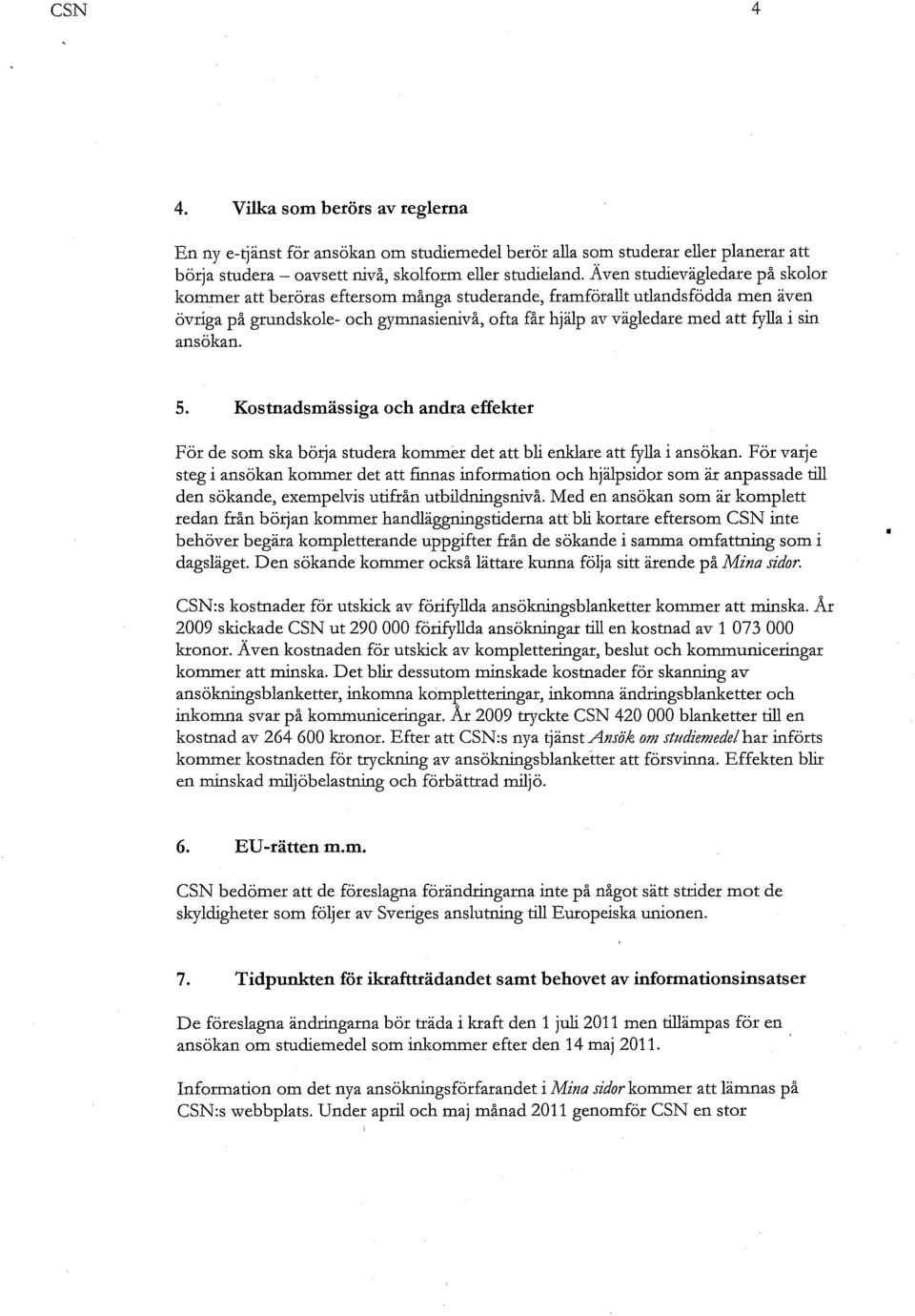 ansökan. 5. Kostnadsmässiga och andra effekter För de som ska börja studera kommer det att bli enklare att fylla i ansökan.