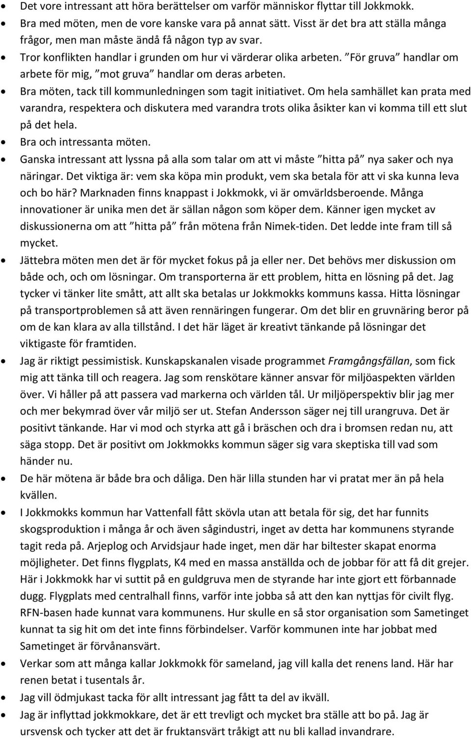 För gruva handlar om arbete för mig, mot gruva handlar om deras arbeten. Bra möten, tack till kommunledningen som tagit initiativet.