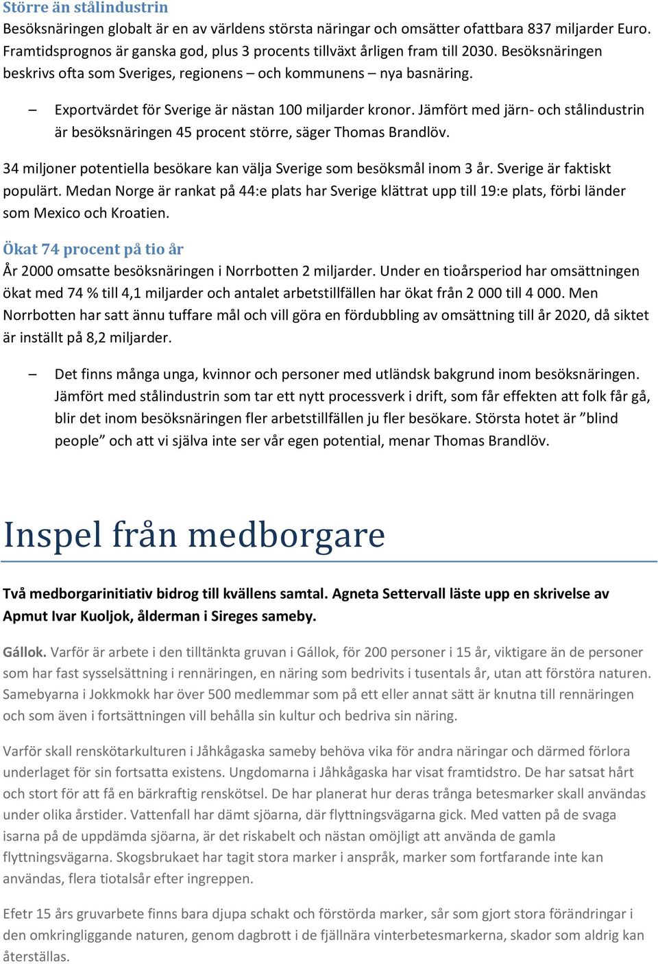 Exportvärdet för Sverige är nästan 100 miljarder kronor. Jämfört med järn- och stålindustrin är besöksnäringen 45 procent större, säger Thomas Brandlöv.