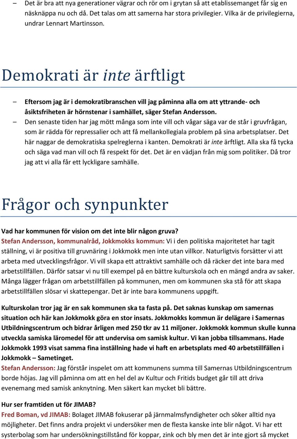 Demokräti ä r inte ä rftligt Eftersom jag är i demokratibranschen vill jag påminna alla om att yttrande- och åsiktsfriheten är hörnstenar i samhället, säger Stefan Andersson.