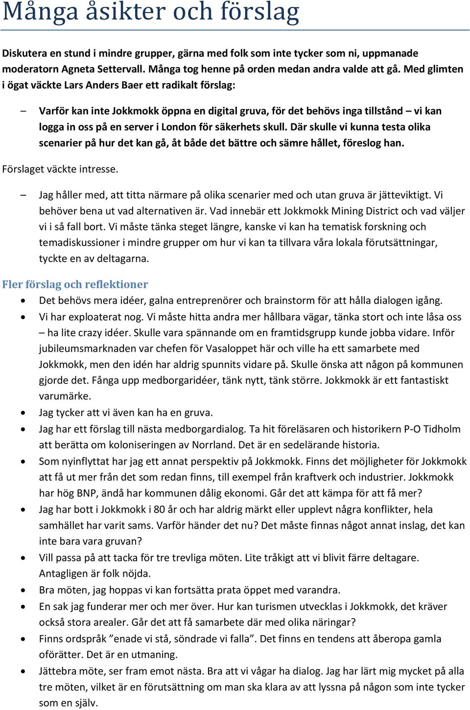 skull. Där skulle vi kunna testa olika scenarier på hur det kan gå, åt både det bättre och sämre hållet, föreslog han. Förslaget väckte intresse.