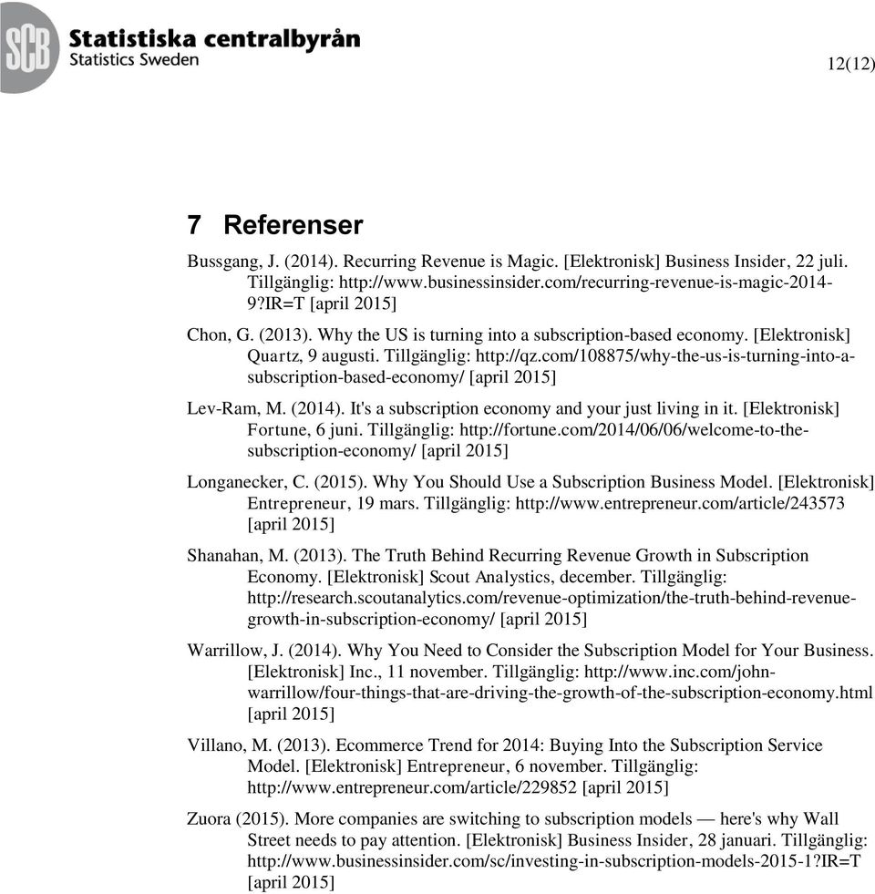 com/108875/why-the-us-is-turning-into-asubscription-based-economy/ [april 2015] Lev-Ram, M. (2014). It's a subscription economy and your just living in it. [Elektronisk] Fortune, 6 juni.